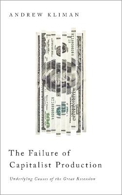 The Failure of Capitalist Production: Underlying Causes of the Great Recession - Andrew Kliman - cover