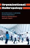 Organisational Anthropology: Doing Ethnography in and Among Complex Organisations - cover