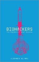 Biohackers: The Politics of Open Science - Alessandro Delfanti - cover