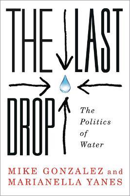 The Last Drop: The Politics of Water - Mike Gonzalez,Marianella Yanes - cover