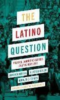 The Latino Question: Politics, Labouring Classes and the Next Left - Armando Ibarra,Alfredo Carlos,Rodolfo D Torres - cover