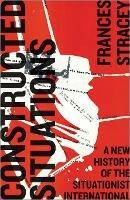 Constructed Situations: A New History of the Situationist International