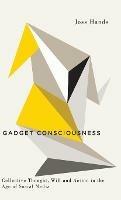 Gadget Consciousness: Collective Thought, Will and Action in the Age of Social Media - Joss Hands - cover