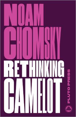 Rethinking Camelot: JFK, the Vietnam War, and U.S. Political Culture - Noam Chomsky - cover