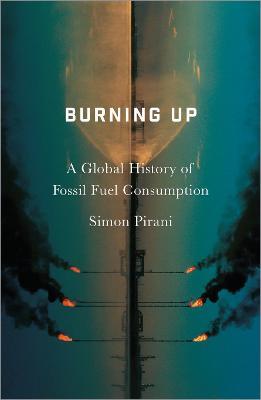 Burning Up: A Global History of Fossil Fuel Consumption - Simon Pirani - cover