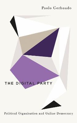 The Digital Party: Political Organisation and Online Democracy - Paolo Gerbaudo - cover