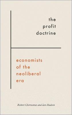 The Profit Doctrine: Economists of the Neoliberal Era - Robert Chernomas,Ian Hudson - cover