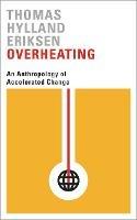 Overheating: An Anthropology of Accelerated Change - Thomas Hylland Eriksen - cover