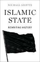 Islamic State: Rewriting History - Michael Griffin - cover