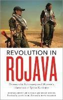 Revolution in Rojava: Democratic Autonomy and Women's Liberation in Syrian Kurdistan - Michael Knapp,Anja Flach,Ercan Ayboga - cover