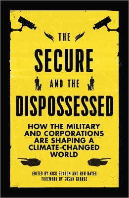 The Secure and the Dispossessed: How the Military and Corporations are Shaping a Climate-Changed World - cover