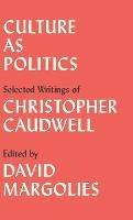 Culture as Politics: Selected Writings - Christopher Caudwell - cover