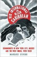 Red International and Black Caribbean: Communists in New York City, Mexico and the West Indies, 1919-1939 - Margaret Stevens - cover