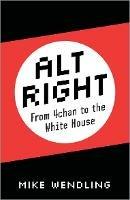 Alt-Right: From 4chan to the White House - Mike Wendling - cover