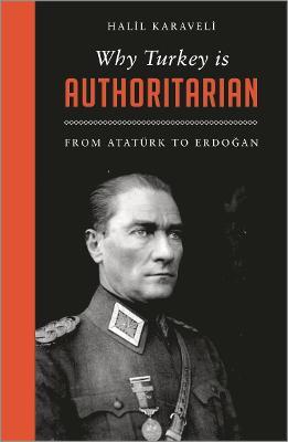 Why Turkey is Authoritarian: From Ataturk to Erdogan - Halil Karaveli - cover