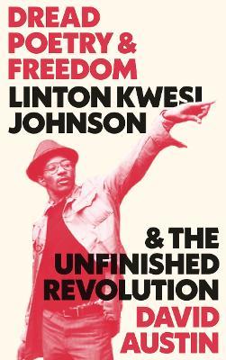Dread Poetry and Freedom: Linton Kwesi Johnson and the Unfinished Revolution - David Austin - cover
