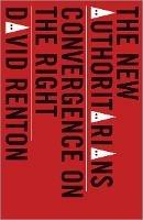The New Authoritarians: Convergence on the Right - David Renton - cover
