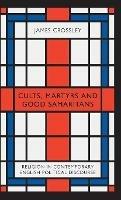 Cults, Martyrs and Good Samaritans: Religion in Contemporary English Political Discourse - James Crossley - cover