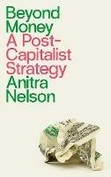 Beyond Money: A Postcapitalist Strategy