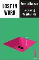 Lost in Work: Escaping Capitalism - Amelia Horgan - cover