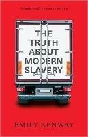 The Truth About Modern Slavery - Emily Kenway - cover