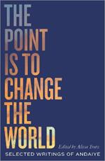 The Point is to Change the World: Selected Writings of Andaiye