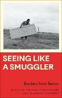 Seeing Like a Smuggler: Borders from Below