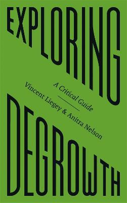 Exploring Degrowth: A Critical Guide - Vincent Liegey,Anitra Nelson - cover