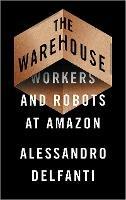 The Warehouse: Workers and Robots at Amazon - Alessandro Delfanti - cover
