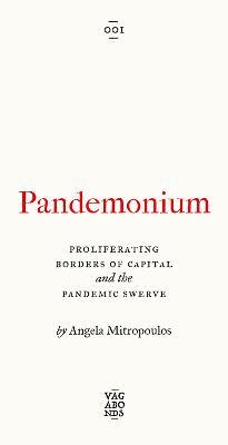 Pandemonium: Proliferating Borders of Capital and the Pandemic Swerve - Angela Mitropoulos - cover