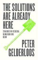 The Solutions are Already Here: Strategies for Ecological Revolution from Below - Peter Gelderloos - cover
