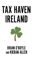 Tax Haven Ireland - Brian O’Boyle,Kieran Allen - cover