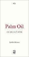 Palm Oil: The Grease of Empire