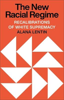 The New Racial Regime: Recalibrations of White Supremacy - Alana Lentin - cover