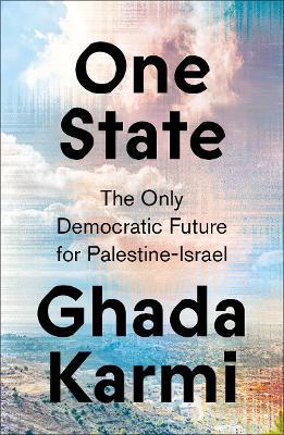 One State: The Only Democratic Future for Palestine-Israel - Ghada Karmi - cover