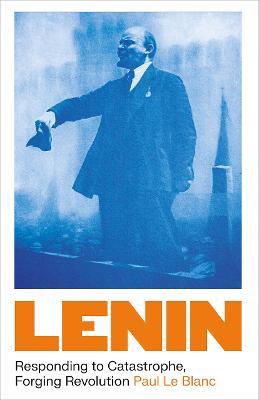 Lenin: Responding to Catastrophe, Forging Revolution - Paul Le Blanc - cover