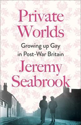 Private Worlds: Growing Up Gay in Post-War Britain - Jeremy Seabrook - cover