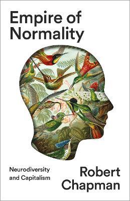 Empire of Normality: Neurodiversity and Capitalism - Robert Chapman - cover