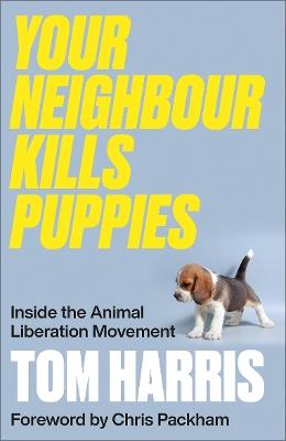 Your Neighbour Kills Puppies: Inside the Animal Liberation Movement - Tom Harris - cover