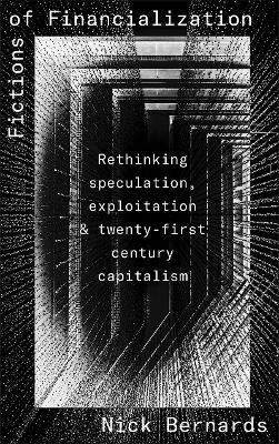 Fictions of Financialization: Rethinking Speculation, Exploitation and Twenty-First-Century Capitalism - Nick Bernards - cover