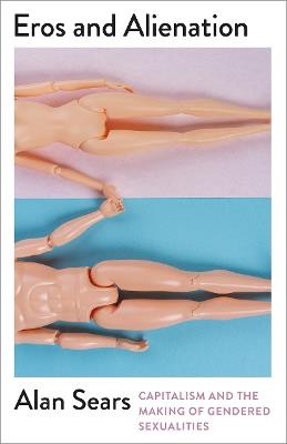 Eros and Alienation: Capitalism and the Making of Gendered Sexualities - Alan Sears - cover