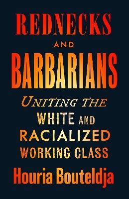 Rednecks and Barbarians: Uniting the White and Racialized Working Class - Houria Bouteldja - cover