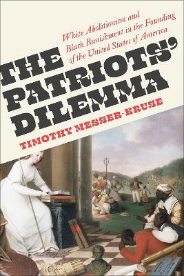 The Patriots' Dilemma: White Abolitionism and Black Banishment in the Founding of the United States of America - Timothy Messer-Kruse - cover