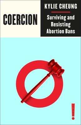 Coercion: Surviving and Resisting Abortion Bans - Kylie Cheung - cover