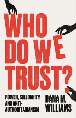 Who Do We Trust?: Power, Solidarity, and Anti-Authoritarianism - Dana M. Williams - cover