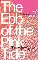 The Ebb of the Pink Tide: The Decline of the Left in Latin America - Mike Gonzalez - cover
