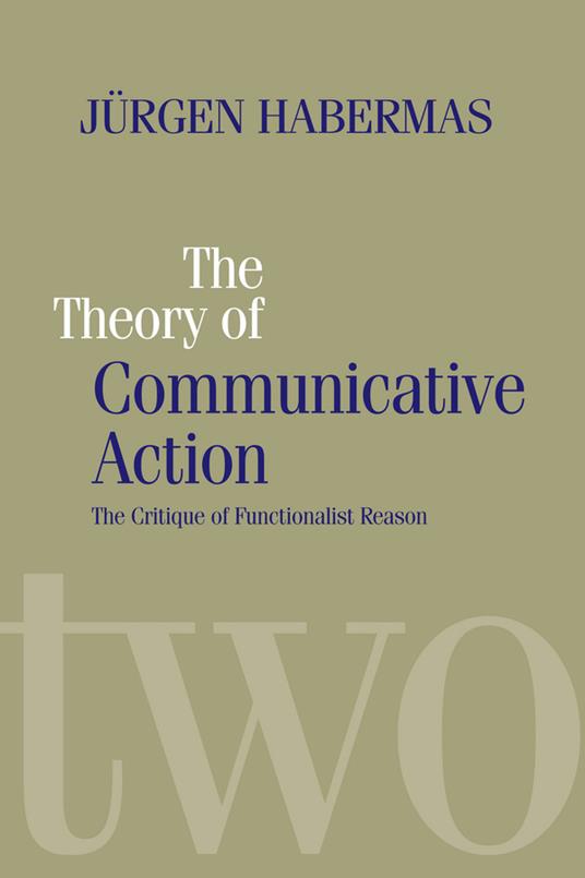 The Theory of Communicative Action: Lifeworld and Systems, a Critique of Functionalist Reason, Volume 2 - Jurgen Habermas - cover