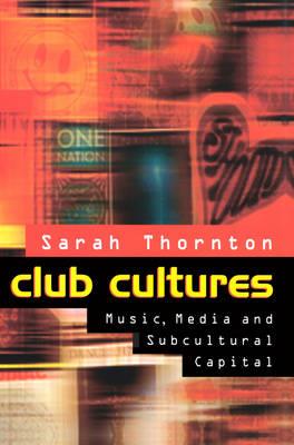 Club Cultures: Music, Media and Subcultural Capital - Sarah Thornton - cover