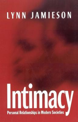 Intimacy: Personal Relationships in Modern Societies - Lynn Jamieson - cover