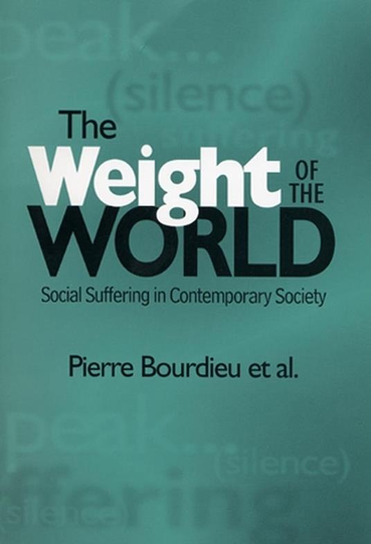 The Weight of the World: Social Suffering in Contemporary Society - Pierre Bourdieu - cover